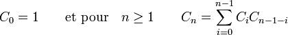 C_0 = 1 \qquad \mbox{et pour}\quad n\ge 1 \qquad C_n=\sum_{i=0}^{n-1}C_i C_{n-1-i}