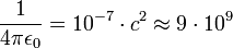 \frac{1}{4\pi \epsilon_0} = 10^{-7}\cdot c^2 \approx9\cdot 10^9 