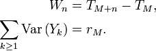 \begin{align}
W_{n}
&=
T_{M+n}-T_{M},
\\
\sum_{k\ge 1}\text{Var}\left(Y_{k}\right)
&=
r_{M}.
\end{align}
