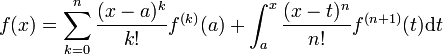 f(x)=\sum_{k=0}^n \frac{(x-a)^k}{k!}f^{(k)}(a)+\int_a^x \frac{(x-t)^n}{n!} f^{(n+1)}(t)\mathrm{d}t