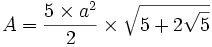  A = \frac{5\times a^2}{2}\times\sqrt{5 + 2\sqrt{5}}
