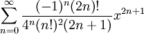 \sum^{\infin}_{n=0}\frac{(-1)^n (2n)!}{4^n(n!)^2 (2n+1)} x^{2n+1}