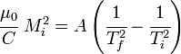 \cfrac{\mu_{0}}{C}\ M_{i}^2=A\left(\cfrac{1}{T_{f}^2}-\cfrac{1}{T_{i}^2}\right)