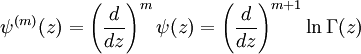 \psi^{(m)}(z) = \left(\frac{d}{dz}\right)^m \psi(z) = \left(\frac{d}{dz}\right)^{m+1} \ln\Gamma(z)