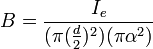 B=\frac{I_e}{(\pi (\frac{d}{2})^2) (\pi \alpha^2)} 