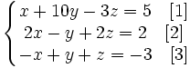 \left\{\begin{matrix} x+10y-3z=5 \quad[1] \\ 2x-y+2z=2 \quad[2] \\ -x+y+z=-3 \quad[3] \end{matrix}\right.