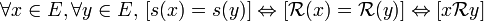  \forall x \in E , \forall y \in E , \, [ s ( x ) = s ( y ) ] \Leftrightarrow [ \mathcal R ( x ) = \mathcal R ( y ) ] \Leftrightarrow [ x \mathcal R y ] \,