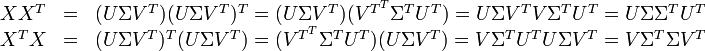 
\begin{matrix}
X X^T &=& (U \Sigma V^T) (U \Sigma V^T)^T = (U \Sigma V^T) (V^{T^T} \Sigma^T U^T) = U \Sigma V^T V \Sigma^T U^T = U \Sigma \Sigma^T U^T \\
X^T X &=& (U \Sigma V^T)^T (U \Sigma V^T) = (V^{T^T} \Sigma^T U^T) (U \Sigma V^T) = V \Sigma^T U^T U \Sigma V^T = V \Sigma^T \Sigma V^T
\end{matrix}
