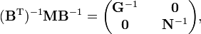 
(\mathbf{B}^\mathrm{T})^{-1} \mathbf{M} \mathbf{B}^{-1}
= \begin{pmatrix}
\mathbf{G}^{-1} && \mathbf{0} \\
\mathbf{0}      && \mathbf{N}^{-1}
\end{pmatrix},
