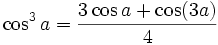 \cos^3 a = {{3 \cos a + \cos(3a)} \over 4}