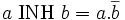 a\ \operatorname{INH}\ b = a.\overline{b}