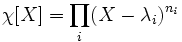 \chi [X]=\prod_i (X-\lambda_i)^{n_i}\;